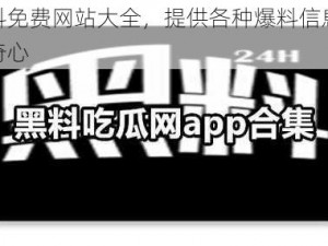 吃瓜爆料免费网站大全，提供各种爆料信息，满足你的好奇心