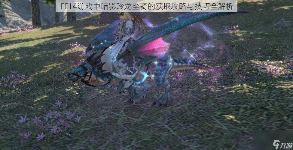 FF14游戏中暗影玲龙坐骑的获取攻略与技巧全解析