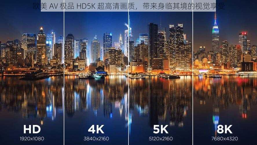 欧美 AV 极品 HD5K 超高清画质，带来身临其境的视觉享受