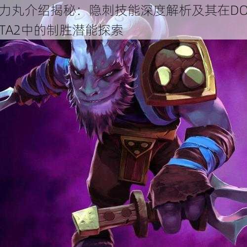 力丸介绍揭秘：隐刺技能深度解析及其在DOTA2中的制胜潜能探索