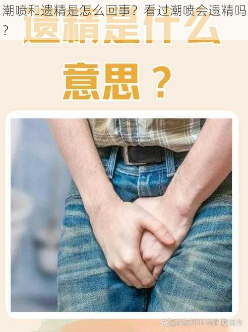 潮喷和遗精是怎么回事？看过潮喷会遗精吗？