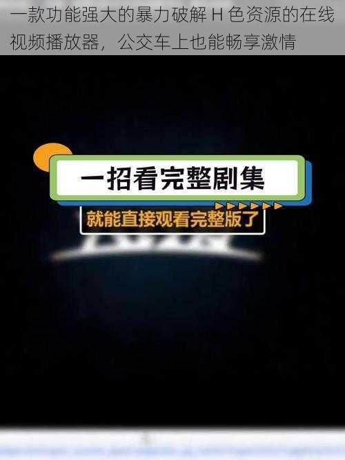 一款功能强大的暴力破解 H 色资源的在线视频播放器，公交车上也能畅享激情