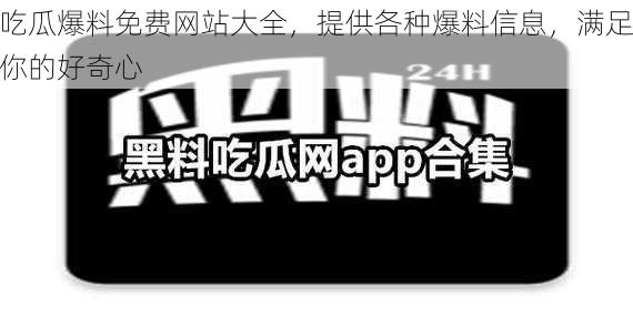 吃瓜爆料免费网站大全，提供各种爆料信息，满足你的好奇心